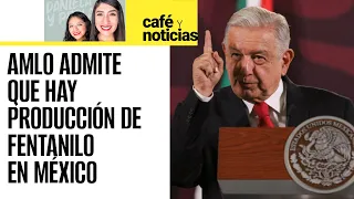 #CaféYNoticias ¬ AMLO confirma que en México se produce “poco” fetanilo, pero también en EU y Canadá