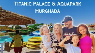 Titanic Palace & AQUA PARK Hurghada... Is it good for a FAMILY????