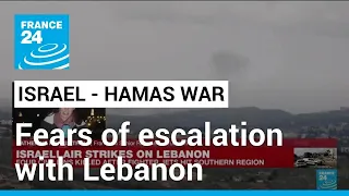 Fears of escalation as Israel strikes hit southern Lebanon • FRANCE 24 English