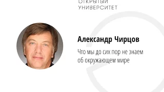 Александр Чирцов / Что мы до сих пор не знаем об окружающем мире