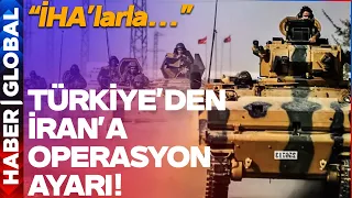 Türkiye'den İran'a Operasyon Ayarı: İHA'larla...