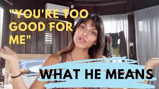 When He Says: "You're Too Good For Me" - Believe Him!