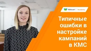 Типичные ошибки в настройке кампаний в КМС