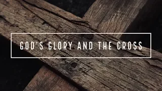 God's Glory and the Cross - John Piper (Sermon Jam)