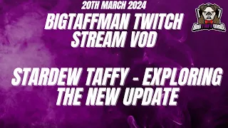 Stardew Taffy - Exploring the new Update - BigTaffMan Stream VOD 20/3/24