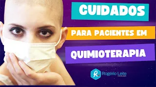 Cuidados para pacientes em quimioterapia - Dr. Rogério Leite