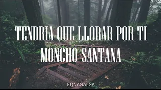 Tendría Que Llorar Por Ti (Letra)- Moncho Santana