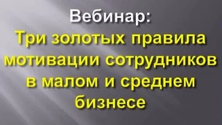 Вебинар "Три золотых правила мотивации сотрудников"