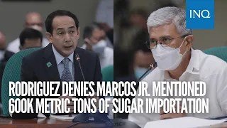 Rodriguez denies Marcos Jr. mentioned 600K metric tons of sugar importation
