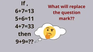 6+7=13, 5+6=11, 4+7=33 then 9+9=? What will replace the question marks? Tricky Reasoning puzzle!!