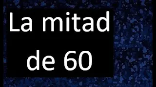 la mitad de 60 , porque la mitad de 60 es