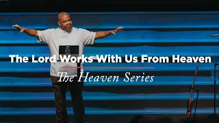 The Heaven Series | Week 1: The Lord Works With Us From Heaven