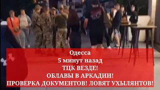 Одесса 5 минут назад. ТЦК ВЕЗДЕ! ОБЛАВЫ В АРКАДИИ! ПРОВЕРКА ДОКУМЕНТОВ! ЛОВЯТ УХЫЛЯНТОВ!