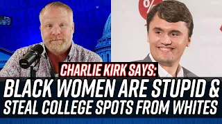 RACIST ATTACK: Charlie Kirk Says Black Women are Stupid - All College Spots Are for White People!!!