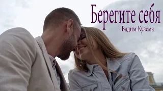 Вадим Кузема ♥ Берегите себя ♥  КРАСИВАЯ ПЕСНЯ ДЛЯ ДУШИ