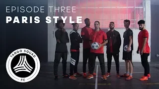 Paris Style | Episode 3 | Tango Squad F.C.