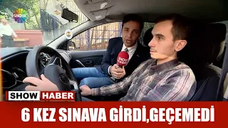 6 Kez sınava girdi, geçemedi!