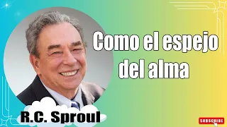 Como el espejo del alma Renovando Tu Mente con R.C. Sproul