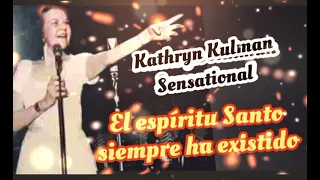 kathryn kuhlman sensational - El Espíritu Santo siempre ha existido