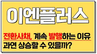 [이엔플러스] 전환사채를 계속 발행하는 이유와 앞으로 상승 가능성 자세히 설명.