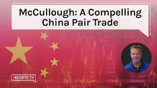 McCullough: A Compelling China Pair Trade