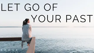 LET GO OF YOUR PAST | Your Past Doesn’t Define You - Inspirational & Motivational Video