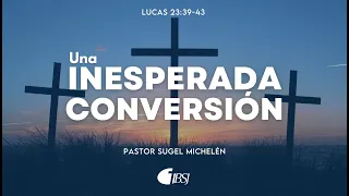 Una inesperada conversión | Lucas 23:39-43 | Pr. Sugel Michelén