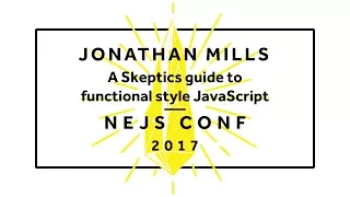 Jonathan Mills: A Skeptics guide to functional style JavaScript - NEJS CONF 2017