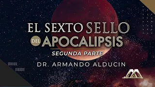 El Sexto Sello del Apocalipsis - Parte 2 | Dr. Armando Alducin