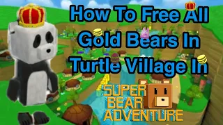 Super Bear Adventure How To Free All Gold Bears In Turtle Village