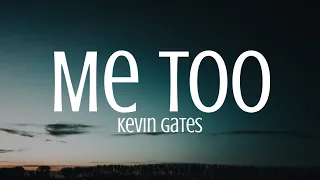 Kevin Gates - Me Too (Lyrics) [TikTok Song]