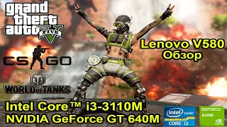 Lenovo v580 i3 3110m + nvidia gt 640m / Обзор и тест в играх / GTA 5 CS:GO WOT