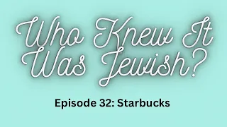 Who Knew It Was Jewish? Episode 32: Starbucks