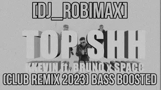 KKevin - TOPSHIT ft. Bruno x Spacc (Club Remix 2023) Bass Boosted [DJ_ROBIMAX]