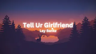 Lay Bankz - Tell Ur Girlfriend (Lyrics)