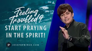 Feeling Troubled? Start Praying In The Spirit! | Joseph Prince