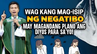 'WAG KANG MAG-ISIP NG NEGATIBO || MAY MAGANDANG PLANO ANG DIYOS PARA SA'YO | HOMILY | FR FIDEL ROURA