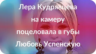 Лера Кудрявцева на камеру поцеловала в губы Любовь Успенскую