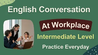 English Conversation at Work - Intermediate Level - Situations May Happen at Workplace