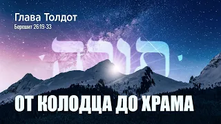 03. Недельная глава "Толдот".  От колодца до Храма. Берешит (Бытие) 26:18-33