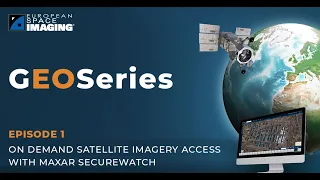 GeoSeries 2022 Episode 1 - On Demand Satellite Imagery Access with Maxar SecureWatch
