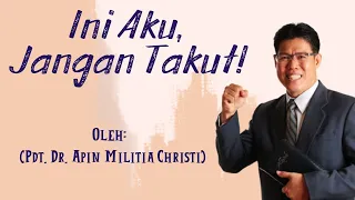 Ini Aku, Jangan Takut! - Khotbah Pdt. Dr. Apin Militia Christi