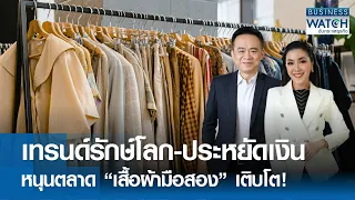 เทรนด์รักษ์โลก-ประหยัดเงิน หนุนตลาด “เสื้อผ้ามือสอง” เติบโต! | BUSINESS WATCH | 31-05-67 (FULL)