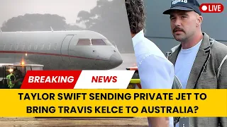 Taylor Swift Sending Private Jet to Bring Travis Kelce to Australia?