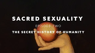 Sacred Sexuality, Episode Two: The Secret History of Humanity