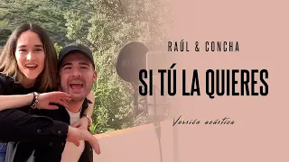 Raúl & Concha - Si Tú La Quieres (David Bisbal, Aitana Versión Acústica)