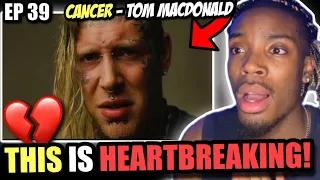 THIS BROKE ME💔... ‘CANCER’ TOM MACDONALD (Uk🇬🇧 reaction)