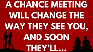 💌 A chance meeting will change the way they see you, and soon they'll...