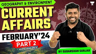 February Current Affairs 2024 - P2 | Geography & Environment for UPSC by @SudarshanGurjar