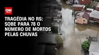 Tragédia no RS: sobe para 78 o número de mortos pelas chuvas | CNN PRIME TIME